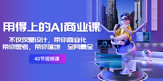 用得上的-AI商业课：不仅仅是设计，带你商业化-带你思考-带你落地-全网最全-星利智