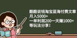酷酷说钱淘宝蓝海付费文章:月入5000+一单利润200一天赚1000+(等玩法分享)￼-星利智