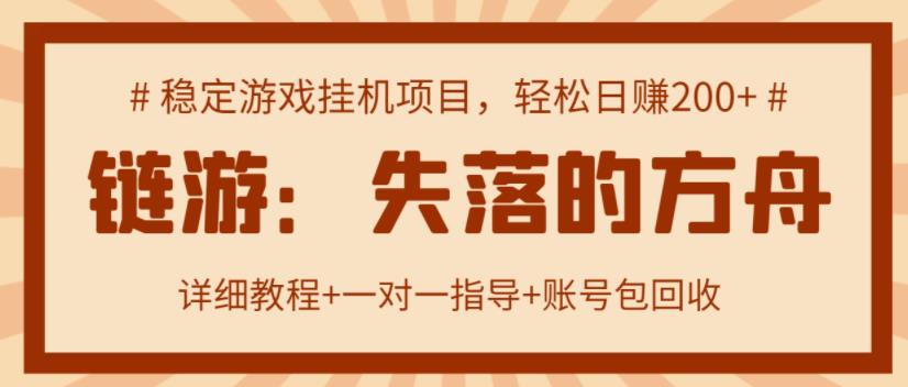 【高端精品】失落的方舟搬砖项目，实操单机日收益200＋ 可无限放大【详细操作教程+账号包回收】￼-星利智