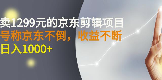 外面卖1299元的京东剪辑项目，号称京东不倒，收益不停止，日入1000+￼￼-星利智