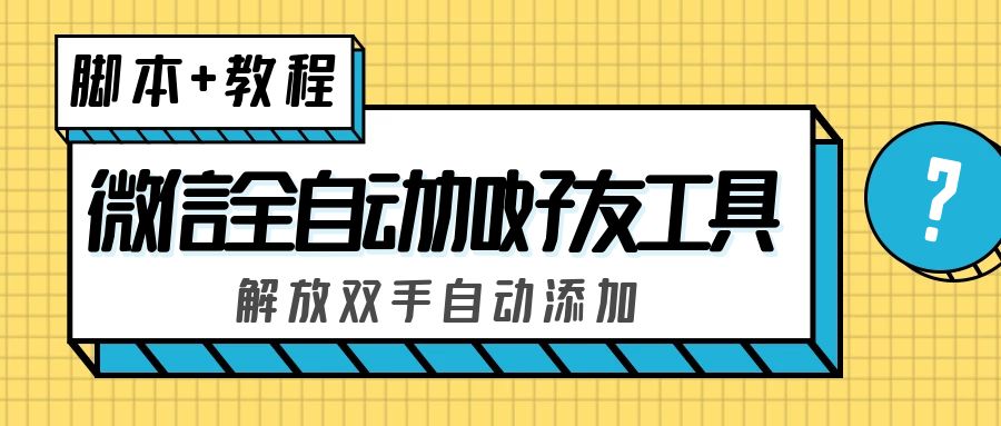 外面收费660的微信全自动加好友工具，解放双手自动添加【永久脚本+教程】-星利智