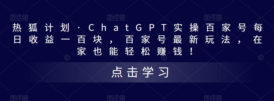 热狐计划·ChatGPT实操百家号每日收益100+百家号最新玩法 在家也能轻松赚钱-星利智