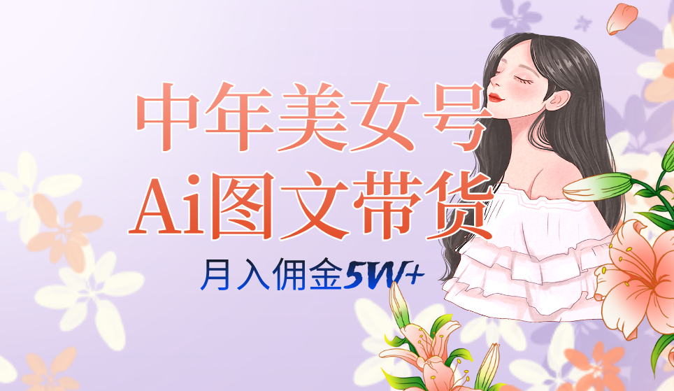 中年美女号ai图文带货3.0玩法,单号月入五位数,可多账号矩阵,全AI创作-星利智