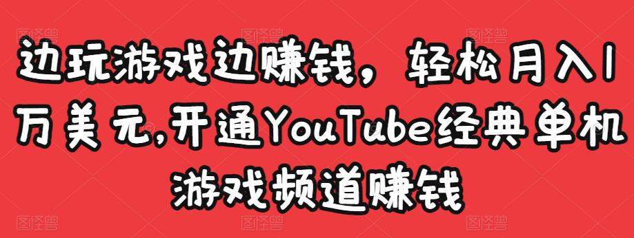 边玩游戏边赚钱,轻松月入1万美元,开通YouTube经典单机游戏频道赚钱-星利智