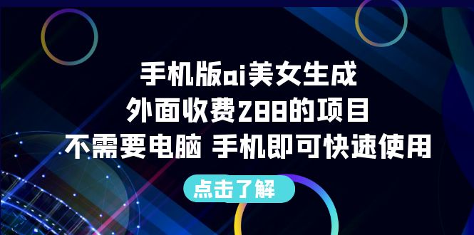 手机版ai美女生成-外面收费288的项目,不需要电脑,手机即可快速使用-星利智