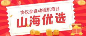 山海优选独家全自动协议挂机项目 单号利润300+多号多撸无限做号-星利智