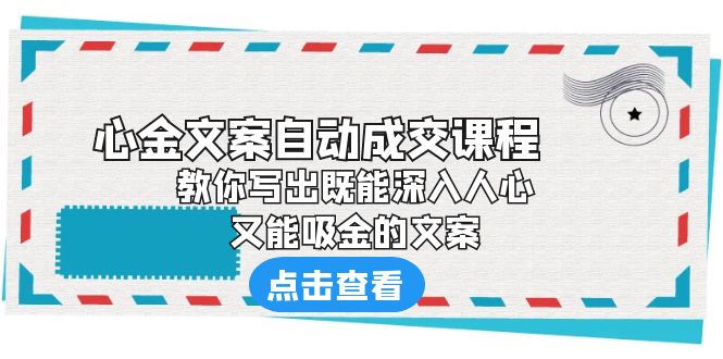 《心金文案自动成交课程》 教你写出既能深入人心、又能吸金的文案-星利智