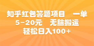 知乎红包答题项目 一单5-20元 无脑搬运 轻松日入100+-星利智