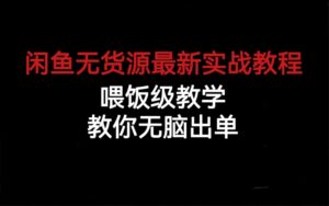 闲鱼无货源最新实战教程，喂饭级教学，教你无脑出单-星利智