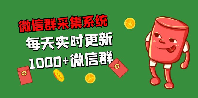 拓客引流必备-微信群采集系统，每天实时更新1000+微信群-星利智