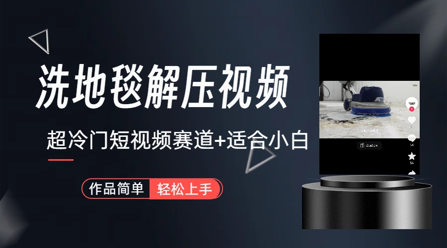 超冷门抖音短视频赛道-清洗地毯解压视频-简单无脑怼作品(教程+素材)-星利智