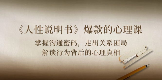 《人性说明书》爆款的心理课:沟通密码/关系困局/解读行为背后心理真相-星利智