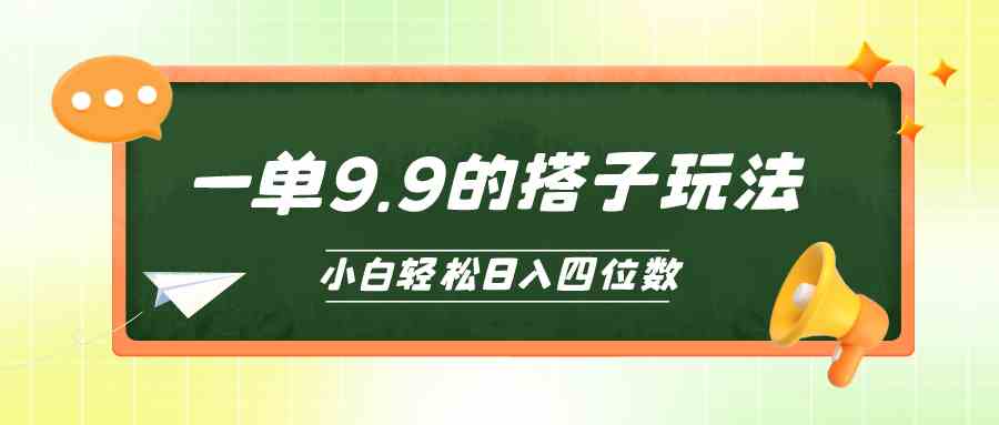 (10162期)小白也能轻松玩转的搭子项目,一单9.9,日入四位数-星利智