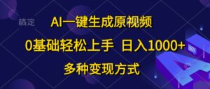 （10695期）AI一键生成原视频，0基础轻松上手，日入1000+，多种变现方式-星利智