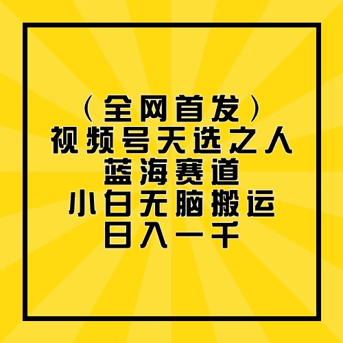 全网首发，视频号天选之人蓝海赛道，小白无脑搬运日入一千-星利智