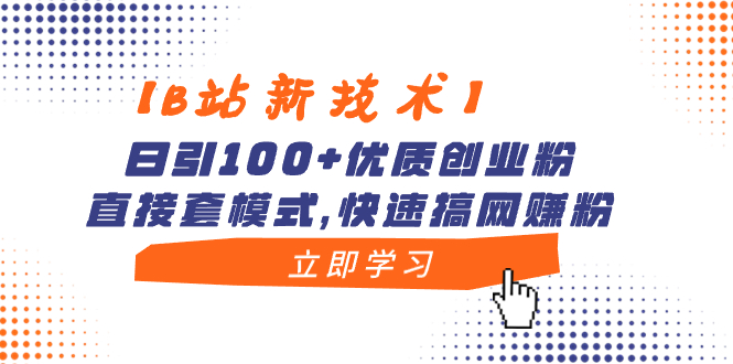 【B站新技术】日引100+优质创业粉,直接套模式,快速搞网赚粉-星利智