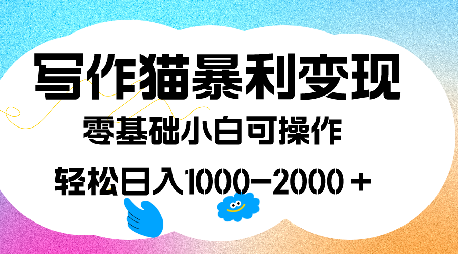 写作猫暴利变现，日入1000-2000＋，0基础小白可做，附保姆级教程-星利智