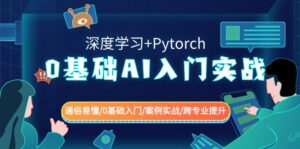 0基础 AI入门实战(深度学习+Pytorch) 通俗易懂/0基础入门/案例实战/跨专…-星利智