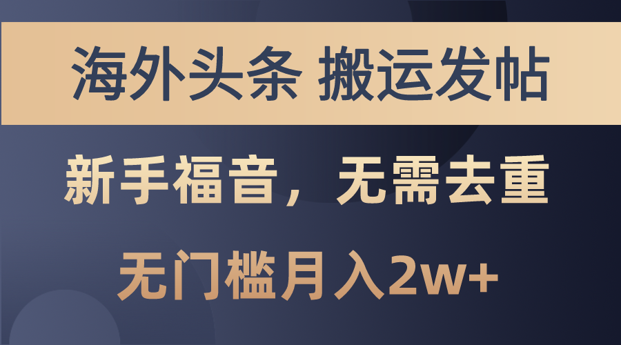 海外头条搬运发帖，新手福音，甚至无需去重，无门槛月入2w+.-星利智