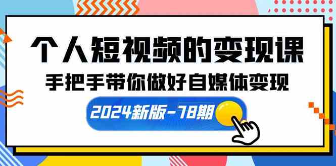 (10079期)个人短视频的变现课【2024新版-78期】手把手带你做好自媒体变现(61节课)-星利智