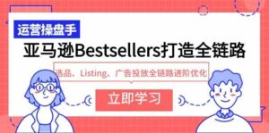 （9801期）亚马逊Bestsellers打造全链路，选品、Listing、广告投放全链路进阶优化-星利智
