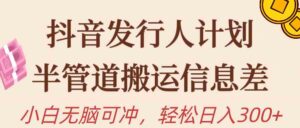 (10129期)抖音发行人计划,半管道搬运,日入300+,新手小白无脑冲-星利智