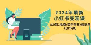 2024年最新小红书变现课，从0到1电商/买手带货/接商单（10节课）-星利智