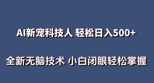 AI科技人 不用真人出镜日入500+ 全新技术 小白轻松掌握-星利智