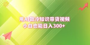 用AI做冷知识带货视频，小白也能日入300+-星利智