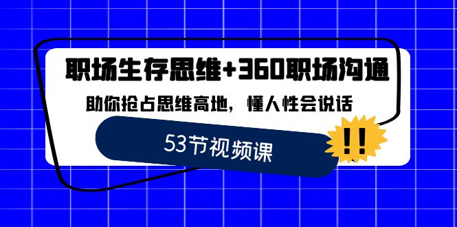 职场 生存思维+360职场沟通,助你抢占思维高地,懂人性会说话-星利智