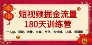 短视频-掘金流量180天训练营,个人ip、同城、流量、文案、带货、各领域…-星利智