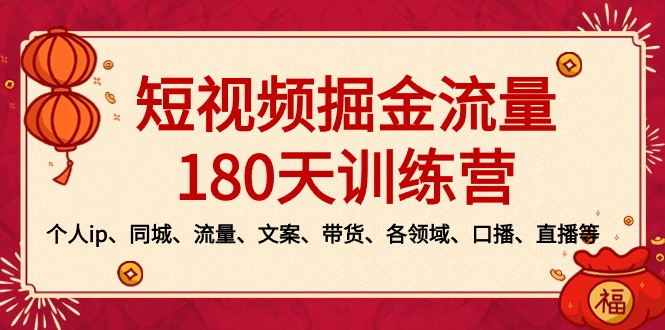 短视频-掘金流量180天训练营,个人ip、同城、流量、文案、带货、各领域…-星利智