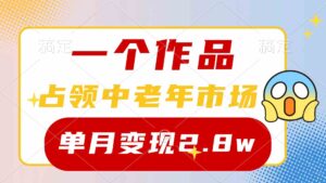 （10037期）一个作品，占领中老年市场，新号0粉都能做，7条作品涨粉4000+单月变现2.8w-星利智